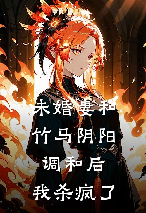 未婚妻和竹马阴阳调和后，我杀疯了谢书南姜令仪热门小说排行_免费小说未婚妻和竹马阴阳调和后，我杀疯了谢书南姜令仪