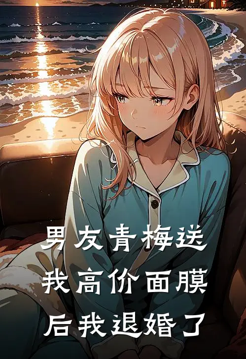 男友青梅送我高价面膜后我退婚了
