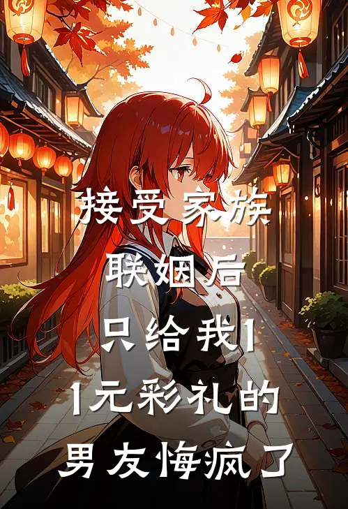 接受家族联姻后，只给我1.1元彩礼的男友悔疯了