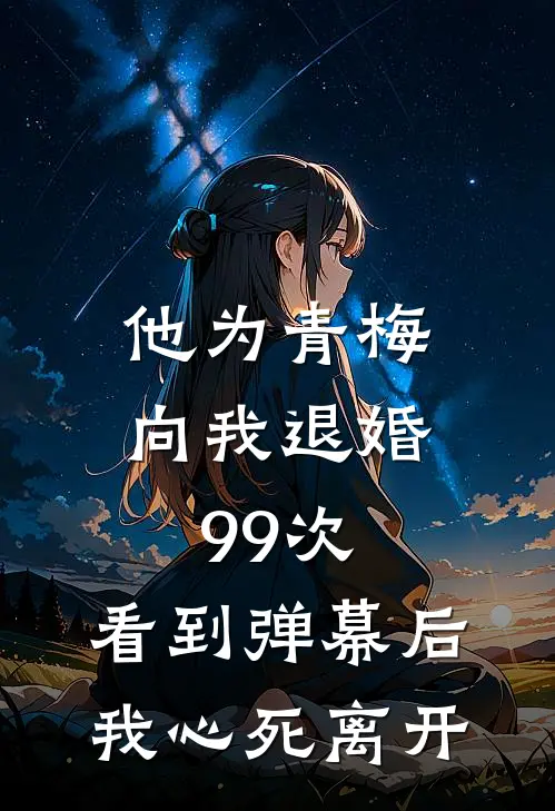 他为青梅向我退婚99次，看到弹幕后我心死离开