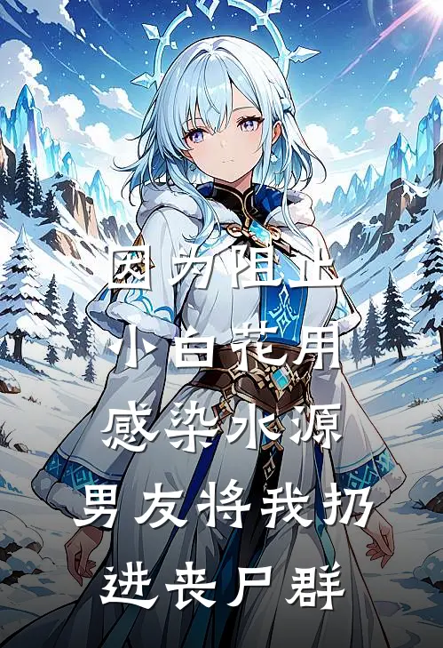 因为阻止小白花用感染水源，男友将我扔进丧尸群