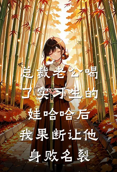 总裁老公喝了实习生的娃哈哈后，我果断让他身败名裂